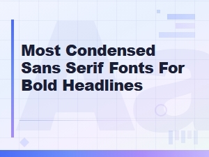 Top Condensed Sans Serif Fonts for Bold Headlines