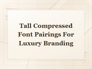 Tall Compressed Font Pairings for Luxury Branding