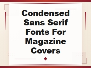 Best Condensed Sans Serif Fonts for Magazine Cover Headlines