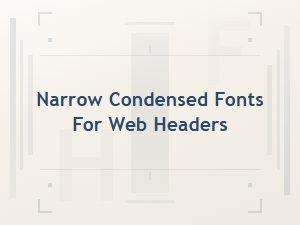 Best Narrow Condensed Fonts for Web Headers and Headlines