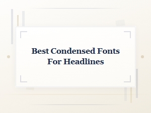Best Free Condensed Fonts for Headlines