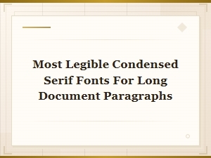 Most Legible Condensed Serif Fonts for Long Document Paragraphs
