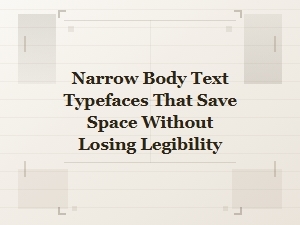 Space-Saving Narrow Body Text Fonts for Maximum Legibility